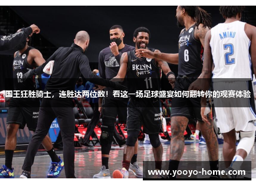 国王狂胜骑士，连胜达两位数！看这一场足球盛宴如何翻转你的观赛体验
