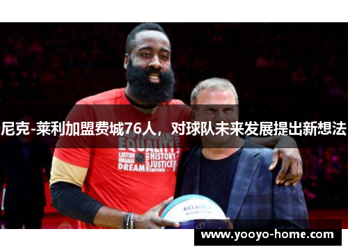 尼克-莱利加盟费城76人，对球队未来发展提出新想法