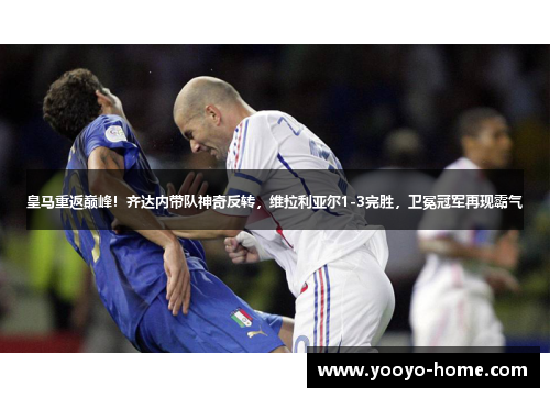 皇马重返巅峰！齐达内带队神奇反转，维拉利亚尔1-3完胜，卫冕冠军再现霸气