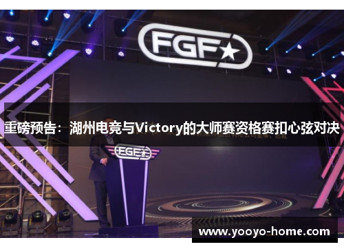 重磅预告：湖州电竞与Victory的大师赛资格赛扣心弦对决