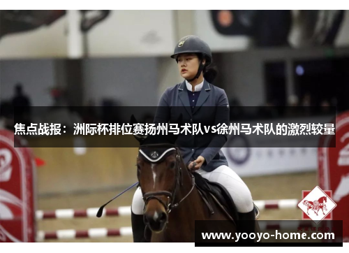 焦点战报：洲际杯排位赛扬州马术队vs徐州马术队的激烈较量